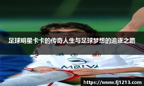 足球明星卡卡的传奇人生与足球梦想的追逐之路